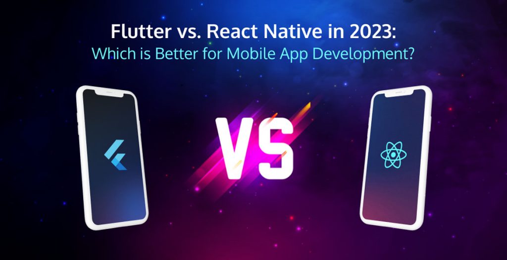 Flutter vs. React Native in 2023: Which is Better for Mobile App Development?