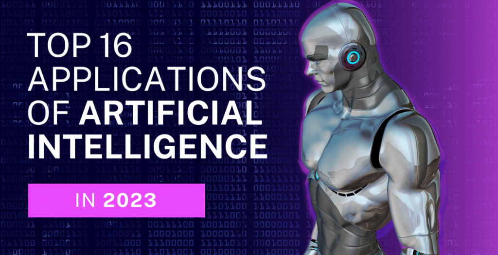 Top 16 Applications of Artificial Intelligence in 2023