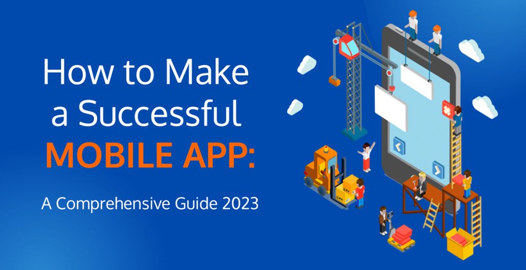 How to Make a Successful Mobile App: A Comprehensive Guide [2023]