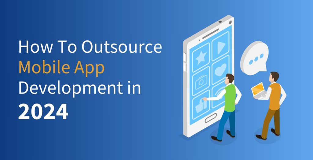 How To Outsource Mobile App Development in 2024